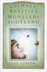 Animals, Beasties and Monsters of Scotland: Folk Tales for Children цена и информация | Книги для подростков и молодежи | kaup24.ee