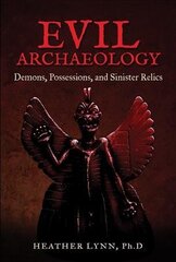 Evil Archaeology: Demons, Possessions, and Sinister Relics цена и информация | Самоучители | kaup24.ee
