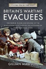 Britain's Wartime Evacuees: The People, Places and Stories of the Evacuations Told Through the Accounts of Those Who Were There hind ja info | Ajalooraamatud | kaup24.ee