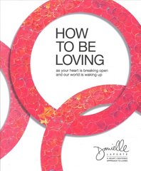 How to Be Loving: As Your Heart Is Breaking Open and Our World Is Waking Up hind ja info | Eneseabiraamatud | kaup24.ee