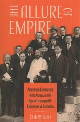 Allure of Empire: American Encounters with Asians in the Age of Transpacific Expansion and Exclusion hind ja info | Ajalooraamatud | kaup24.ee