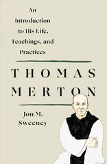 Thomas Merton: An Introduction to His Life, Teachings, and Practices hind ja info | Elulooraamatud, biograafiad, memuaarid | kaup24.ee