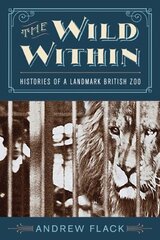 Wild Within: Histories of a Landmark British Zoo hind ja info | Tervislik eluviis ja toitumine | kaup24.ee