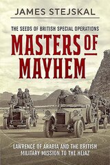 Masters of Mayhem: Lawrence of Arabia and the British Military Mission to the Hejaz hind ja info | Ajalooraamatud | kaup24.ee