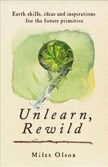 Unlearn, Rewild: Earth Skills, Ideas and Inspiration for the Future Primitive hind ja info | Ühiskonnateemalised raamatud | kaup24.ee
