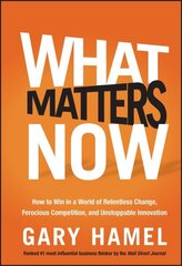 What Matters Now: How to Win in a World of Relentless Change, Ferocious Competition, and Unstoppable Innovation hind ja info | Majandusalased raamatud | kaup24.ee
