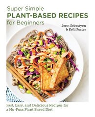 Super Simple Plant-Based Recipes for Beginners: Fast, Easy, and Delicious Recipes for a No-Fuss Plant-Based Diet hind ja info | Retseptiraamatud | kaup24.ee