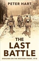 Last Battle: Endgame on the Western Front, 1918 Main цена и информация | Книги по социальным наукам | kaup24.ee