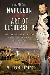 Napoleon and the Art of Leadership: How a Flawed Genius Changed the History of Europe and the World hind ja info | Ajalooraamatud | kaup24.ee