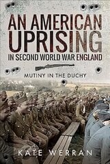 American Uprising in Second World War England: Mutiny in the Duchy hind ja info | Ajalooraamatud | kaup24.ee