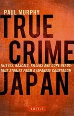 True Crime Japan: Thieves, Rascals, Killers and Dope Heads: True Stories from a Japanese Courtroom hind ja info | Elulooraamatud, biograafiad, memuaarid | kaup24.ee