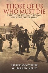 Those of Us Who Must Die: Execution, Exile and Revival After the Easter Rising hind ja info | Ajalooraamatud | kaup24.ee