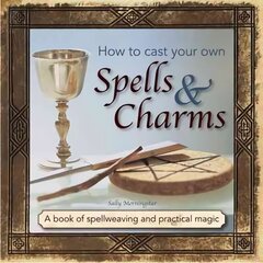 How to Cast Your Own Spells & Charms: A Book of Spellweaving and Practical Magic hind ja info | Eneseabiraamatud | kaup24.ee