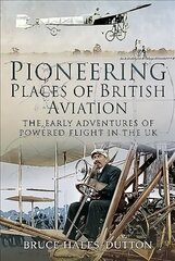 Pioneering Places of British Aviation: The Early Adventures of Powered Flight in the UK hind ja info | Reisiraamatud, reisijuhid | kaup24.ee