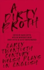 Dirty Broth: Early Twentieth-Century Welsh Plays in English hind ja info | Lühijutud, novellid | kaup24.ee