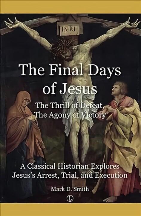 Final Days of Jesus: The Thrill of Defeat, The Agony of Victory: A Classical Historian Explores Jesus's Arrest, Trial, and Execution цена и информация | Usukirjandus, religioossed raamatud | kaup24.ee