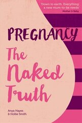 Pregnancy The Naked Truth - a refreshingly honest guide to pregnancy and birth: A refreshingly honest guide to pregnancy and birth 2nd Revised edition цена и информация | Самоучители | kaup24.ee