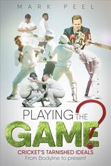 Playing the Game?: Cricket's Tarnished Ideals from Bodyline to the Present цена и информация | Книги о питании и здоровом образе жизни | kaup24.ee