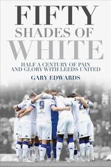 Fifty Shades of White: Half a Century of Pain and Glory with Leeds United hind ja info | Tervislik eluviis ja toitumine | kaup24.ee