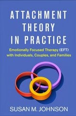 Attachment Theory in Practice: Emotionally Focused Therapy (EFT) with Individuals, Couples, and Families hind ja info | Majandusalased raamatud | kaup24.ee