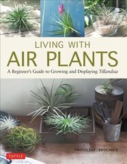 Living with Air Plants: A Beginner's Guide to Growing and Displaying Tillandsia hind ja info | Aiandusraamatud | kaup24.ee