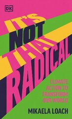 It's Not That Radical: Climate Action to Transform Our World hind ja info | Ühiskonnateemalised raamatud | kaup24.ee