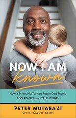 Now I Am Known - How a Street Kid Turned Foster Dad Found Acceptance and True Worth: How a Street Kid Turned Foster Dad Found Acceptance and True Worth цена и информация | Духовная литература | kaup24.ee