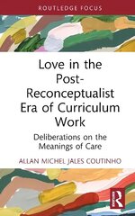 Love in the Post-Reconceptualist Era of Curriculum Work: Deliberations on the Meanings of Care hind ja info | Ühiskonnateemalised raamatud | kaup24.ee