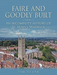 Faire and Goodly Built: An incomplete History of St. Mary's Warwick hind ja info | Usukirjandus, religioossed raamatud | kaup24.ee