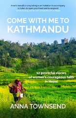 Come with Me to Kathmandu: 12 Powerful Stories of Women's Courageous Faith in Nepal hind ja info | Elulooraamatud, biograafiad, memuaarid | kaup24.ee