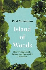 Island of Woods: How Ireland Lost its Forests and How to Get them Back hind ja info | Majandusalased raamatud | kaup24.ee