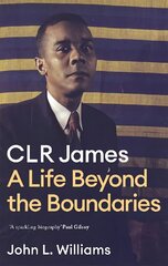CLR James: A Life Beyond the Boundaries цена и информация | Биографии, автобиогафии, мемуары | kaup24.ee