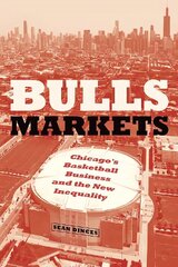 Bulls Markets: Chicago's Basketball Business and the New Inequality hind ja info | Ajalooraamatud | kaup24.ee