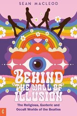 Behind the Wall of Illusion: The Religious, Esoteric and Occult Worlds of the Beatles цена и информация | Книги об искусстве | kaup24.ee
