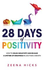 28 Days of Positivity: How to crush negativity and release a lifetime of greatness in less than a month цена и информация | Самоучители | kaup24.ee