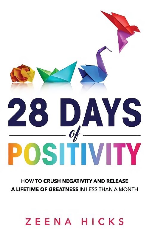 28 Days of Positivity: How to crush negativity and release a lifetime of greatness in less than a month цена и информация | Eneseabiraamatud | kaup24.ee