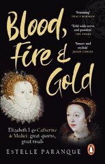 Blood, Fire and Gold: The story of Elizabeth I and Catherine de Medici цена и информация | Исторические книги | kaup24.ee