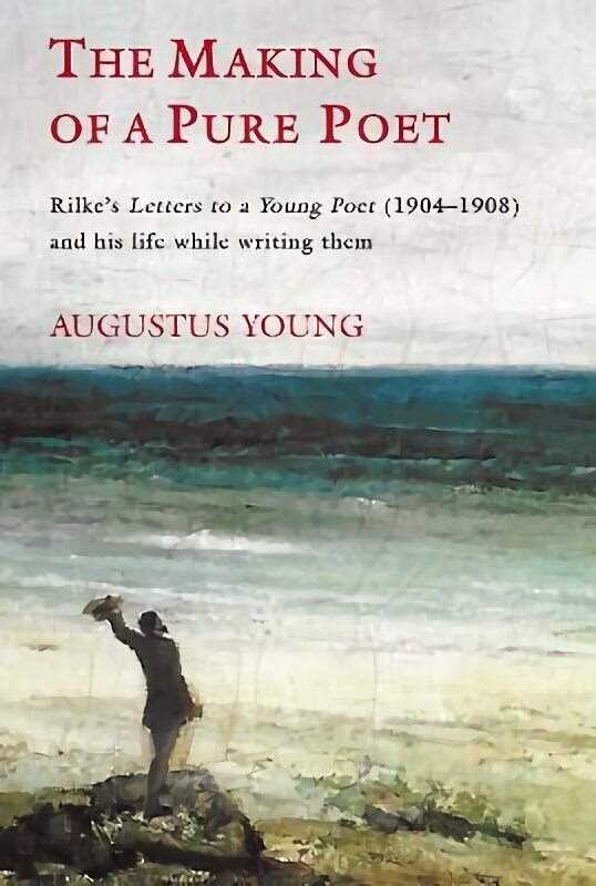 Making of a Pure Poet: Rilke's Letters to a Young Poet (1904-1908) and his life while writing them hind ja info | Ajalooraamatud | kaup24.ee