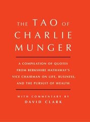 Tao of Charlie Munger: A Compilation of Quotes from Berkshire Hathaway's Vice Chairman on Life, Business, and the Pursuit of Wealth With Commentary by David Clark hind ja info | Majandusalased raamatud | kaup24.ee