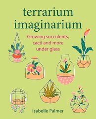 Terrarium Imaginarium: Growing Succulents, Cacti and More Under Glass hind ja info | Aiandusraamatud | kaup24.ee