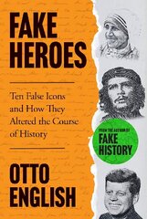 Fake Heroes: Ten False Icons and How they Altered the Course of History hind ja info | Ajalooraamatud | kaup24.ee