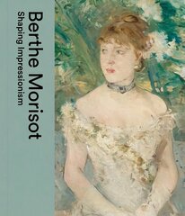 Berthe Morisot: Shaping Impressionism цена и информация | Книги об искусстве | kaup24.ee