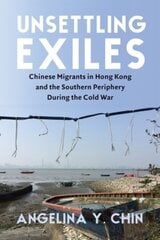 Unsettling Exiles: Chinese Migrants in Hong Kong and the Southern Periphery During the Cold War hind ja info | Ajalooraamatud | kaup24.ee
