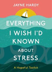 Everything I Wish I'd Known About Stress: A Hopeful Toolkit цена и информация | Самоучители | kaup24.ee