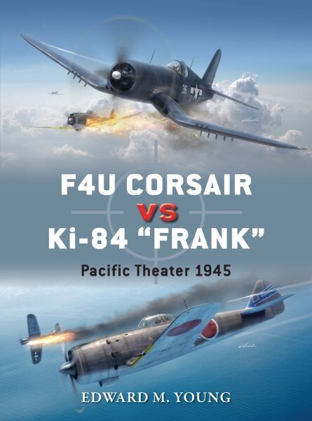 F4U Corsair vs Ki-84 Frank: Pacific Theater 1945 цена и информация | Ajalooraamatud | kaup24.ee