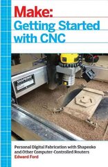 Getting Started with CNC: Personal Digital Fabrication with Shapeoko and Other Computer-Controlled Routers цена и информация | Книги по социальным наукам | kaup24.ee