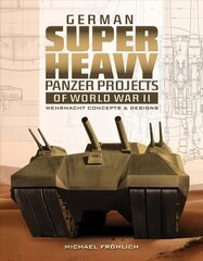 German Superheavy Panzer Projects of World War II: Wehrmacht Concepts and Designs hind ja info | Ühiskonnateemalised raamatud | kaup24.ee