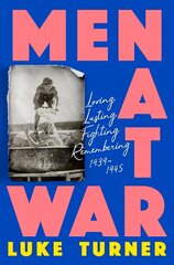 Men at War: Loving, Lusting, Fighting, Remembering 1939-1945 цена и информация | Исторические книги | kaup24.ee