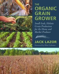 Organic Grain Grower: Small-Scale, Holistic Grain Production for the Home and Market Producer Vermont цена и информация | Книги по социальным наукам | kaup24.ee