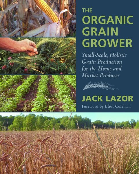 Organic Grain Grower: Small-Scale, Holistic Grain Production for the Home and Market Producer Vermont hind ja info | Ühiskonnateemalised raamatud | kaup24.ee